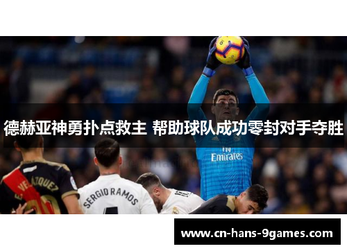德赫亚神勇扑点救主 帮助球队成功零封对手夺胜 德赫亚神勇扑点救主 帮助球队成功零封对手夺胜