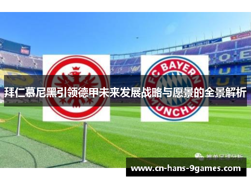 拜仁慕尼黑引领德甲未来发展战略与愿景的全景解析 拜仁慕尼黑引领德甲未来发展战略与愿景的全景解析