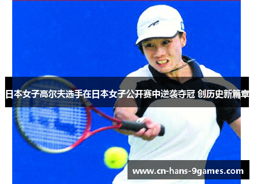 日本女子高尔夫选手在日本女子公开赛中逆袭夺冠 创历史新篇章 日本女子高尔夫选手在日本女子公开赛中逆袭夺冠 创历史新篇章