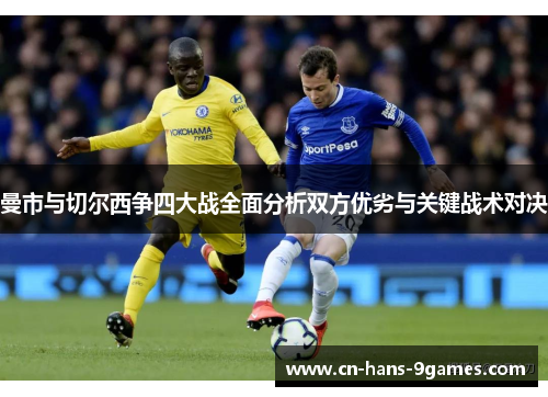 曼市与切尔西争四大战全面分析双方优劣与关键战术对决