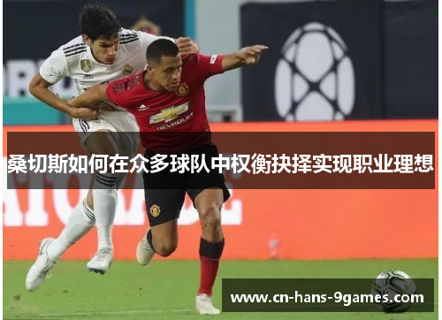 桑切斯如何在众多球队中权衡抉择实现职业理想