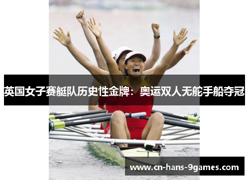 英国女子赛艇队历史性金牌：奥运双人无舵手船夺冠