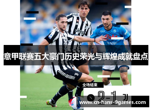意甲联赛五大豪门历史荣光与辉煌成就盘点 意甲联赛五大豪门历史荣光与辉煌成就盘点