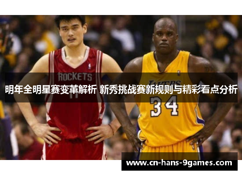 明年全明星赛变革解析 新秀挑战赛新规则与精彩看点分析 明年全明星赛变革解析 新秀挑战赛新规则与精彩看点分析