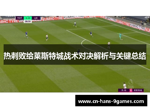 热刺败给莱斯特城战术对决解析与关键总结 热刺败给莱斯特城战术对决解析与关键总结