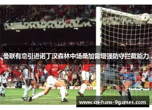 曼联有意引进诺丁汉森林中场桑加雷增强防守拦截能力