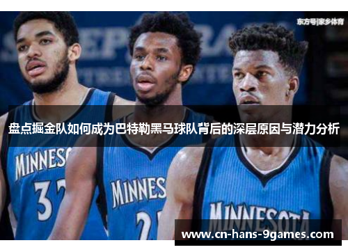 盘点掘金队如何成为巴特勒黑马球队背后的深层原因与潜力分析